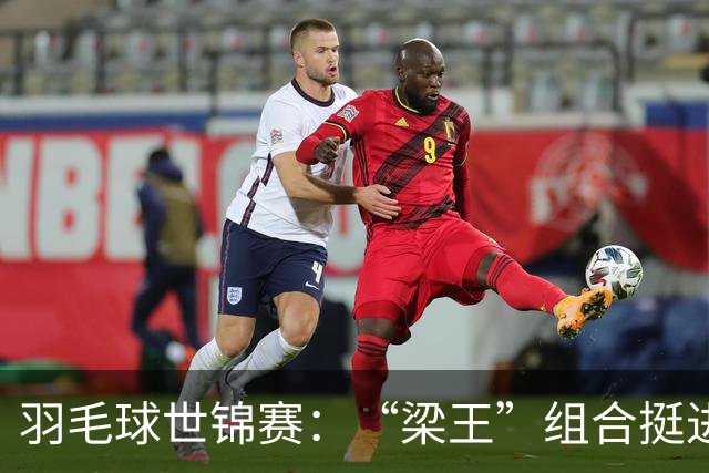 羽毛球世锦赛：“梁王”组合挺进四强 凤凰组合首进半决赛